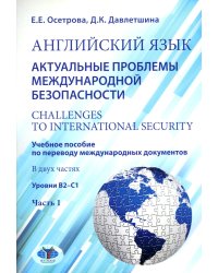 Английский язык. Актуальные проблемы международной без-опасности = Challenges to international security. Учебное пособие. В 2 ч. Ч 1. Уровни В2-С1