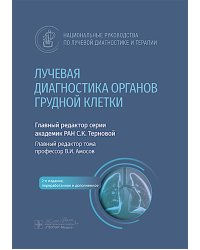 Лучевая диагностика органов грудной клетки: национальное руководство. 2-е изд., перераб. и доп