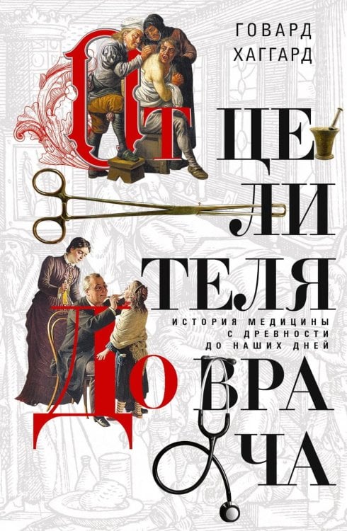 Обложка книги «От целителя до врача. История медицины с древности до наших дней» — Хаггард Говард В., ISBN 9785952467422