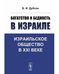 Богатство и бедность в Израиле: Израильское общество в XXI веке. 3-е изд., доп