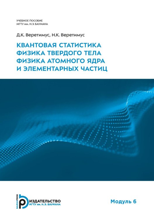 Квантовая статистика. Физика твердого тела. Физика атомного ядра и элементарных частиц. Модуль 6: Учебное пособие