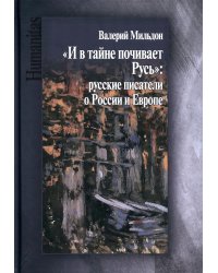 Мильдон В. И. "И в тайне почивает Русь": русские писатели о России и Европе
