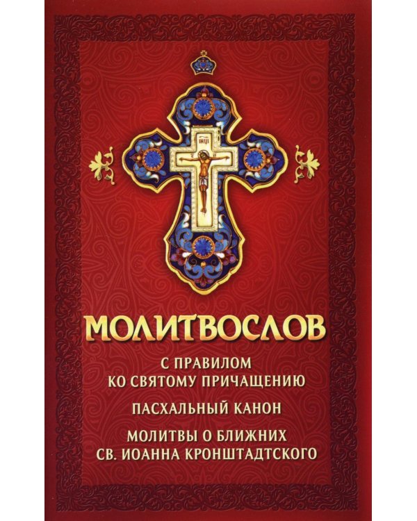 Молитвослов с правилом ко Святому Причащению. Пасхальный канон. Молитвы о ближних св. Иоанна Кронштадтского