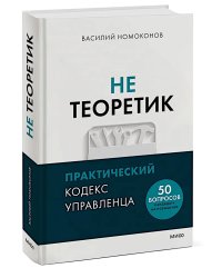 Не теоретик. Практический кодекс управленца