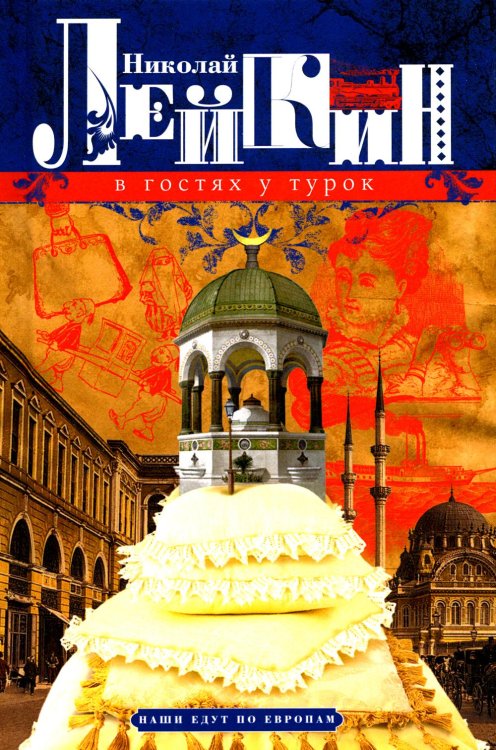 Наши едут по Европам В гостях у турок. Юмористическое описание путешествия супругов Николая Ивановича и Глафиры Семеновны Ивановых через славянские земли в Константинополь