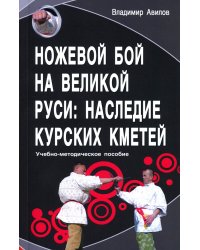 Ножевой бой на Великой Руси: наследие курских кметей: Учебно-методическое пособие. 5-е изд