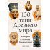 100 тайн Древнего мира. Империи. Гробницы. Цивилизации