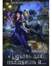 Любовь зла! полюбишь и...