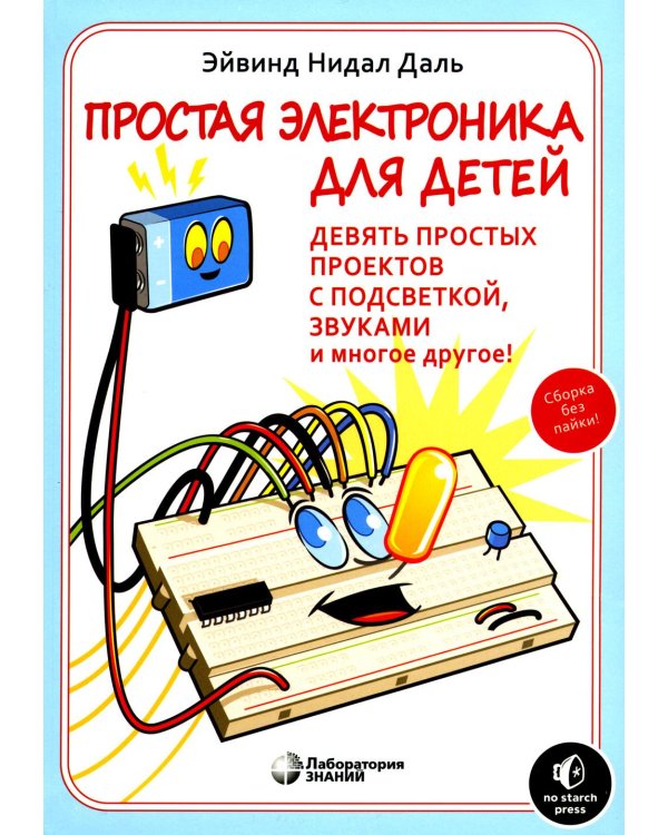 Простая электроника для детей. Девять простых проектов с подсветкой, звуком и многое другое! 3-е изд