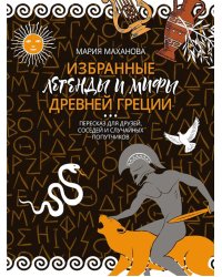 Избранные легенды и мифы Древней Греции. Пересказ для взрослых, детей, бабушек, соседей и случайных попутчиков