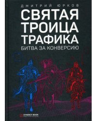 Святая троица трафика: битва за конверсию. 3-е изд. (пер.)