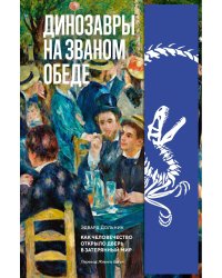Динозавры на званом обеде: Как человечество открыло дверь в затерянный мир