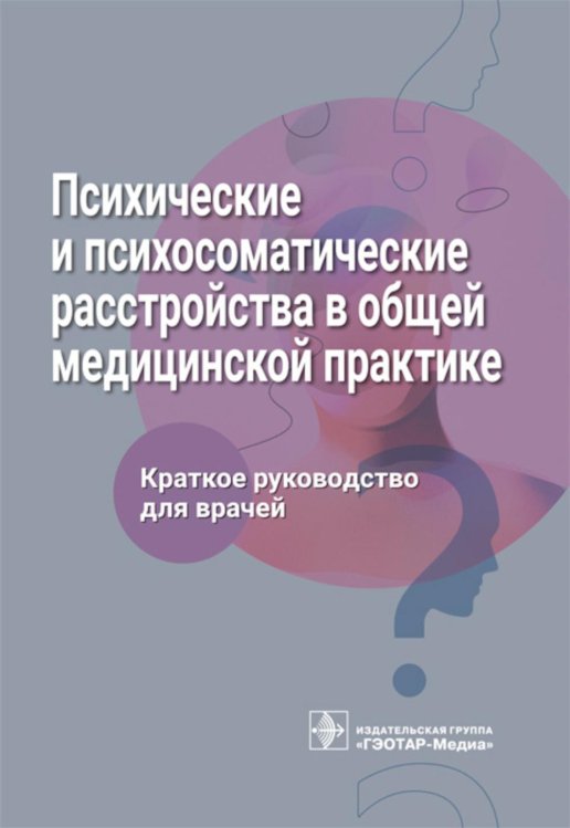 Психические и психосоматические расстройства в общей медицинской практике. Краткое руководство для врачей Психические и психосоматические расстройства в общей медицинской практике. Краткое руководство для врачей