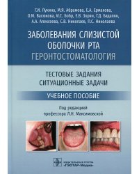 Заболевания слизистой оболочки рта. Геронтостоматология. Тестовые задания, ситуационные задачи: Учебное пособие