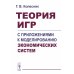 Теория игр с приложениями к моделированию экономических систем: Учебное пособие