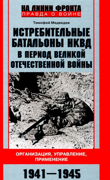 На линии фронта. Правда о войне Истребительные батальоны НКВД в период Великой Отечественной войны. Организация, управление, применение. 1941-1945