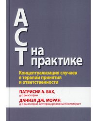 АСТ на практике. Концептуализация случаев в терапии принятия и ответственности