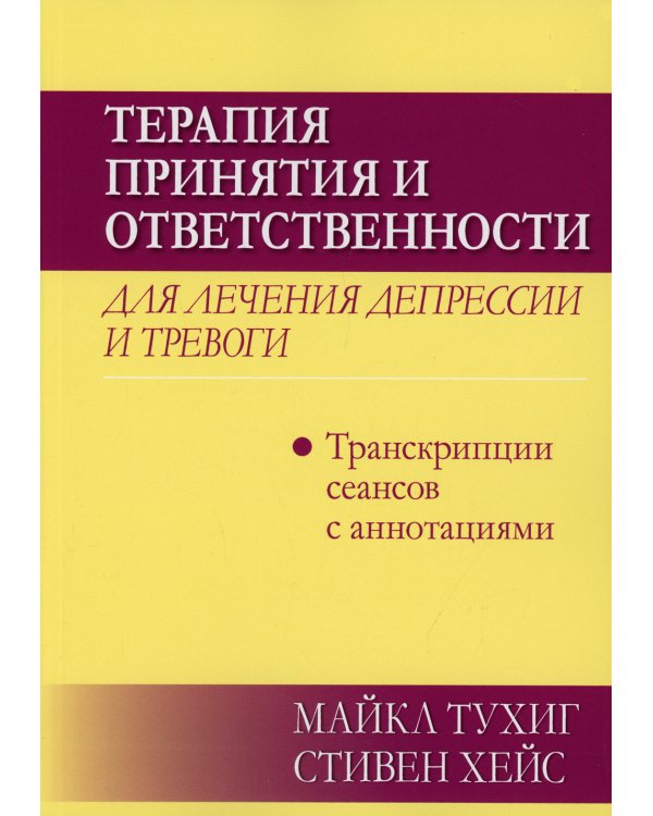 Терапия принятия и ответственности для лечения депрессии и тревоги: транскрипции сеансов с аннотациями