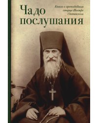 Чадо послушания. Книга о преподобном старце Иосифе Оптинском: Жизнеописание. Наставления. Письма