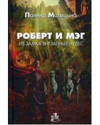 Роберт и Мэг из замка внезапных чудес: роман