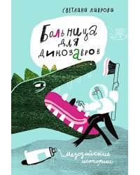 Больница для динозавров: мезозойские истории