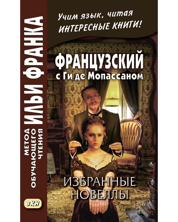 Французский с Ги де Мопассаном. Избранные новеллы = Guy de Maupassant. Nouvelles: Учебное пособие