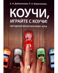 Коучи, играйте с коучи! Методология коучинговой игры: монография