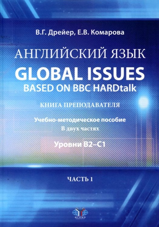 Английский язык. Global issues based on BBC HARDtalk: книга преподавателя. Учебно-методическое пособие: уровни В2-С1. В 2 ч. Ч. 1 Английский язык. Global issues based on BBC HARDtalk: книга преподавателя. Учебно-методическое пособие: уровни В2-С1. В 2 ч. Ч. 1