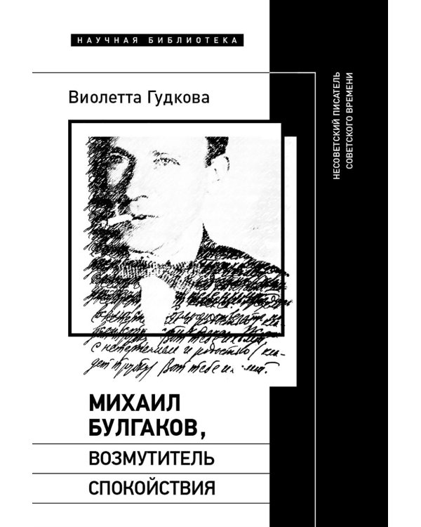 Михаил Булгаков, возмутитель спокойствия: Несоветский писатель советского времени