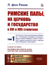 Римские папы, их церковь и государство в XVI и XVII столетиях. Т. 1: Эпохи папства. Политические движения и Реформация