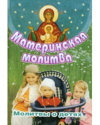 Материнская молитва. Молитвы о детях. 2-е изд., испр. и доп