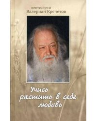 Учись растить в себе любовь: беседы и интервью 2008-2011 г