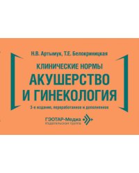 Клинические нормы. Акушерство и гинекология. 3-е изд., перераб. и доп