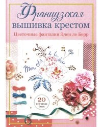 Французская вышивка крестом: Цветочные фантазии Элен ле Берр