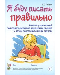 Я буду писать правильно. Альбом упражнений по предупреждению нарушений письма у детей подготовительной группы