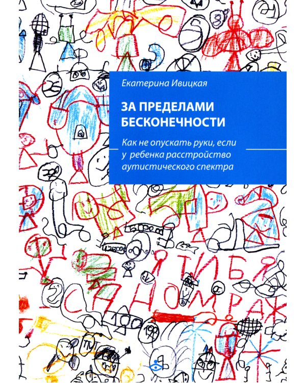 За пределами бесконечности. Как не опускать руки, если у ребенка расстройство аутистического спектра. 2-е изд