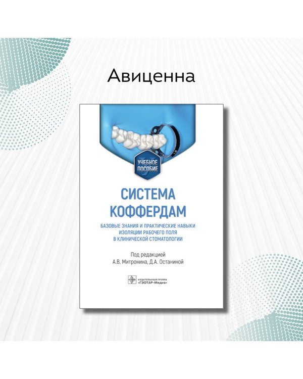 Система коффердам. Базовые знания и практические навыки изоляции рабочего поля в клинической стоматологии. Учебное пособие