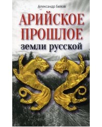 Арийское прошлое земли русской. Мифы и предания древнейших времен