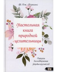 Настольная книга природной целительницы. Ритуалы для поддержания здоровья круглый год