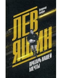 Лев Яшин. Вратарь нашей мечты