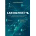 Адекватность. Как видеть суть происходящего, принимать хорошие решения и создавать результат без стресса