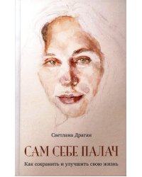 Сам себе палач. Как сохранить и улучшить свою жизнь. 2-е изд., доп