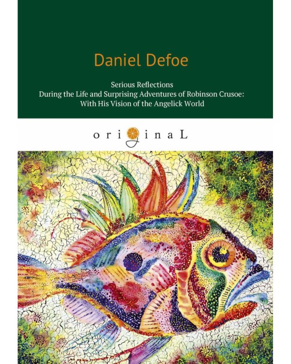 Serious reflections during the life and surprising adventures of Robinson Crusoe: with his Vision of the angelick world = Серьезные размышления Робин