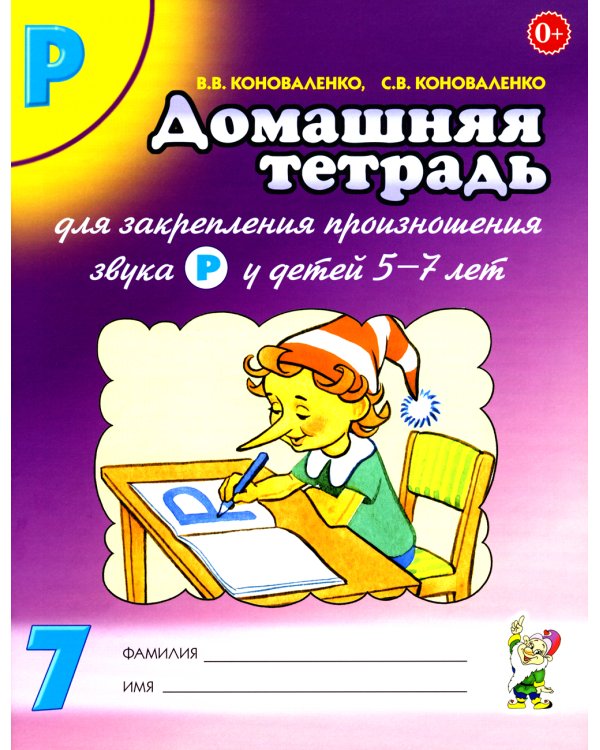 Домашняя тетрадь № 7 для закрепления произношения звука "Р" у детей 5-7 лет: пособие для логопедов, воспитателей и родителей. 3-е изд,, испр.и доп