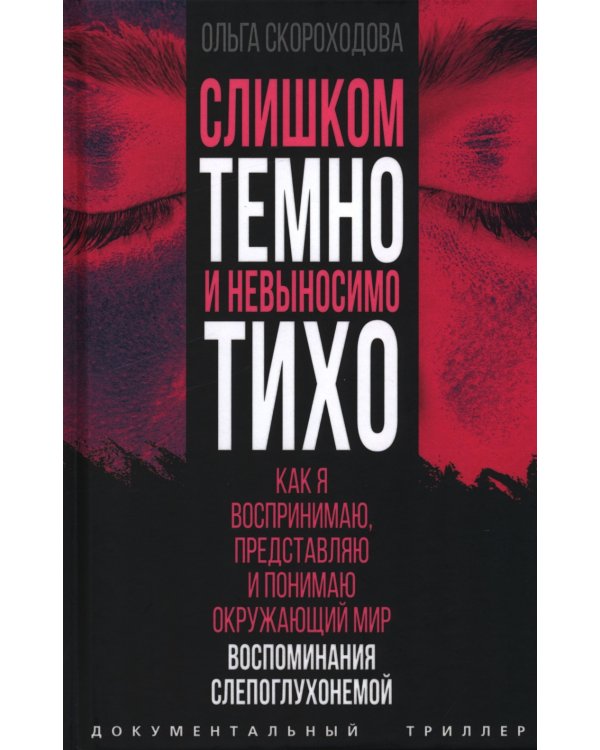 Слишком темно и невыносимо тихо. Как я воспринимаю, представляю и понимаю окружающий мир. Воспоминания слепоглухонемой