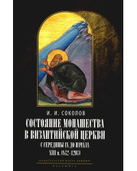 Состояние монашества в Византийской Церкви с середины IX до начала XIII века (842–1204). Опыт церковно-исторического исследования. 2-е изд