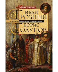 Иван Грозный. Борис Годунов. История правления первого русского царя и его избранного преемника