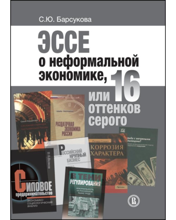 Эссе о неформальной экономике, или 16 оттенков серого. 3-е изд