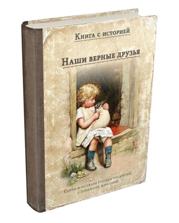 Наши верные друзья: стихи и рассказы русских писателей о дом.животных