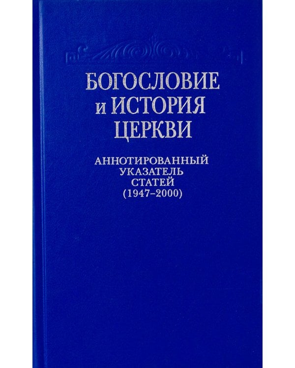 Богословие и история Церкви: аннотированный указатель статей центральных и периодических изданий Русской Православной Церкви (1497-2000)
